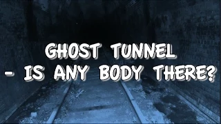 GHOST TUNNEL - IS ANY "BODY" THERE?