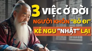 Cổ Nhân Dạy CÓ 3 VIỆC Ở ĐỜI NGƯỜI SỐNG KHÔN VỨT, Kẻ Ngu Lại Nhặt - Triết lý Cuộc Sống