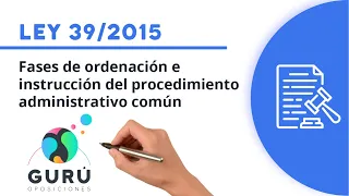 Ley 39/2015: fases de ordenación e instrucción del procedimiento administrativo