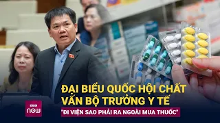 Đại biểu Quốc hội chất vấn Bộ trưởng Y tế "đi viện sao phải ra ngoài mua thuốc" | VTC Now