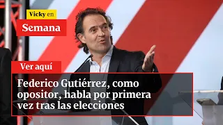 🔴 Federico Gutiérrez, como opositor, habla por primera vez tras las elecciones | Vicky en Semana