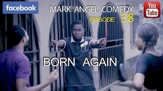 BORN AGAIN (Mark Angel Comedy) (Episode 38)