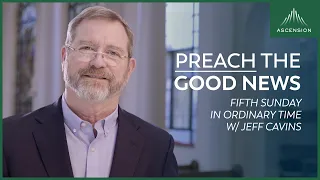 "The True Good News" — Jeff Cavins' Reflection for the 5th Sunday in Ordinary Time (Year B)