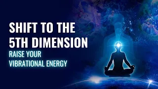 Shift to The 5th Dimension | Raise Your Vibrational Energy | Evolving Into Higher Consciousness 🎧