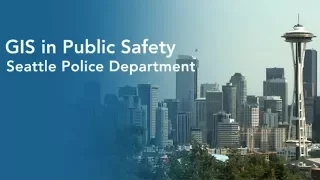 GIS in Public Safety: Seattle Police Department