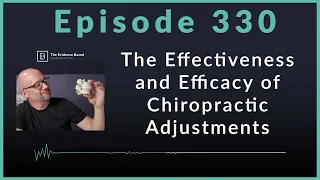 The Effectiveness and Efficacy of Chiropractic Adjustments | Podcast Ep. 330
