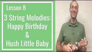 Ukulele Lesson 8: Happy Birthday & Hush Little Baby (melody using 3 strings)