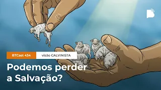 Podemos Perder a Salvação? - Visão Calvinista - BTCast 434