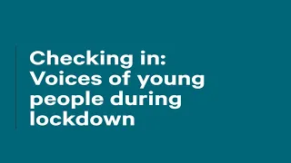 Checking in: Voices of Young People during lockdown