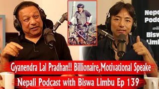 Gyanendra Lal Pradhan!! Billionaire,Motivational Speaker!! Nepali Podcast with Biswa Limbu ep 139