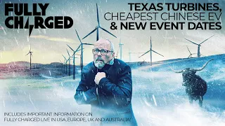 Texas Turbines, Cheapest Chinese EV & New Event Dates | Fully Charged in Europe, US, UK & Australia