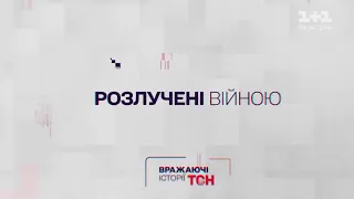 Вражаючі історії ТСН. Розлучені війною