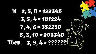 IF 2,5,8=122348 3,5,4=181224 7,4,6=352230 5,3,10=203340 THEN 3,9,4=?????? Can you solve this?