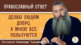 ДЕЛАЮ ЛЮДЯМ ДОБРО, А МНОЮ ВСЕ ПОЛЬЗУЮТСЯ.  Протоиерей Александр Тылькевич