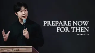 Prepare Now For Then | Pastor Dae Kwon | May 5, 2024