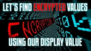 Let's Find an ENCRYPTED VALUE Using Our DISPLAY VALUE