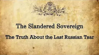 The Slandered Sovereign - The Truth About the Last Russian Tsar