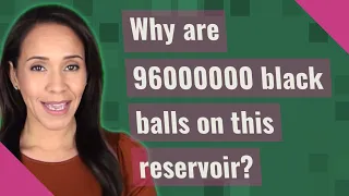 Why are 96000000 black balls on this reservoir?