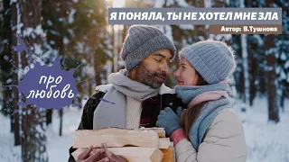 Я поняла, ты не хотел мне зла ... Автор: В.Тушнова/ Стихи о любви