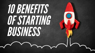 Top 10 Benefits of Starting Your Own Business in 2024