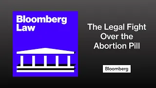 The Legal Fight Over the Abortion Pill | Bloomberg Law