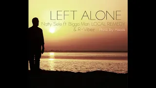 Natty Sele - Left Alone ft. Bigga Man, Local Remedy & R-Vibez (Prod. by Alexiis)