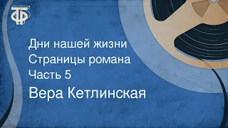 Вера Кетлинская. Дни нашей жизни. Страницы романа. Часть 5 (1976)