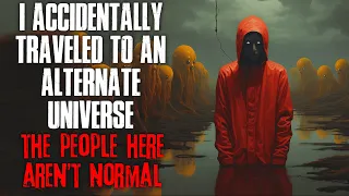 "I Accidentally Traveled To An Alternate Universe, The People Here Aren't Normal" Creepypasta