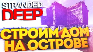 СТРОИМ ДОМ НА ОСТРОВЕ! ИЗУЧАЕМ ОСТРОВ! - Stranded Deep #3