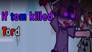 IF TOM KILLED TORD 《READ DESCRIPTION!》