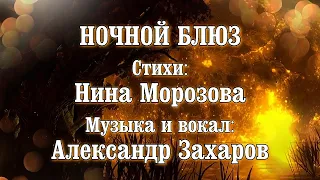 НОЧНОЙ БЛЮЗ - стихи: Нина Морозова, музыка и вокал: Александр Захаров