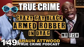 Crazy Gay Black Armed Robber In Drag: Mr Fish | True Crime Podcast 149