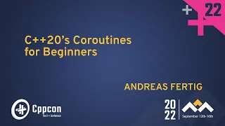 C++20’s Coroutines for Beginners - Andreas Fertig - CppCon 2022