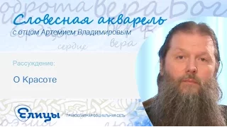 О красоте. Протоиерей Артемий Владимиров. Словесная Акварель 2016