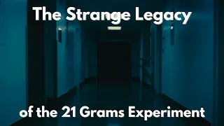 The Strange Legacy of the 21 Gram Experiment