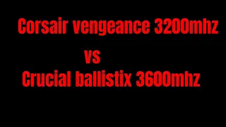 3200 16-20-20-38 vs 3600 16-18-18-38 ( corsair vengeance vs crucial ballistix)