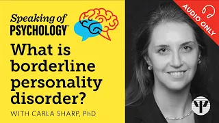 Speaking of Psychology: What is borderline personality disorder? With Carla Sharp, PhD