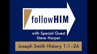 Follow Him Podcast: Episode 2, Part 1–Joseph Smith History 1:1-26 with guest Steve Harper