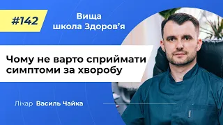 #142 Чому не варто сприймати симптоми за хворобу. Спитайте у лікаря Чайки, Вища школа Здоров'я