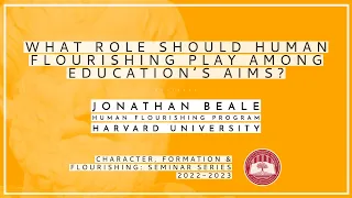 What Role Should Human Flourishing Play Among Education's Aims? (Jonathan Beale)