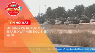 XE TĂNG VÀ XE BỌC THÉP ISRAEL XUẤT HIỆN DỌC BIÊN GIỚI VỚI PHÍA NAM DẢI GAZA