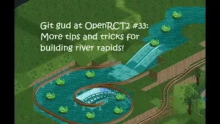 Git Gud at OpenRCT2 #33: More tips and tricks for building river rapids!