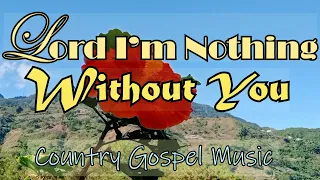 Lord I'm Nothing Without You/Country Gospel Music By Lifebreakhrough