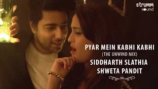 Pyar Mein Kabhi Kabhi I Unwind Mix I Siddharth Slathia I Shweta Pandit