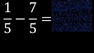 1/5-7/5 , Resta de fracciones homogeneas , igual denominador