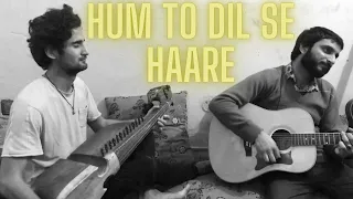 Hum To Dil Se Haare - Cover Song