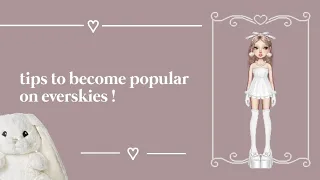 tips to become popular on everskies!