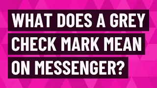 What does a GREY check mark mean on messenger?