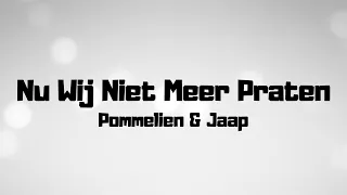 Pommelien & Jaap - Nu Wij Niet Meer Praten - Lyrics