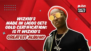 Wizkid’s Made In Lagos gets gold certification: Is it Wizkid’s greatest album? | Pulse Facts Only